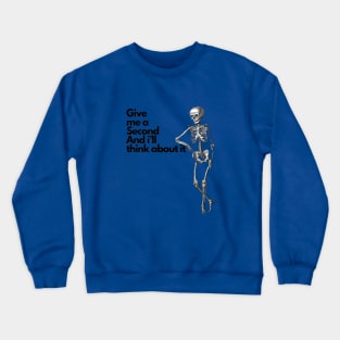 Give me a second and i'll think about it. Crewneck Sweatshirt